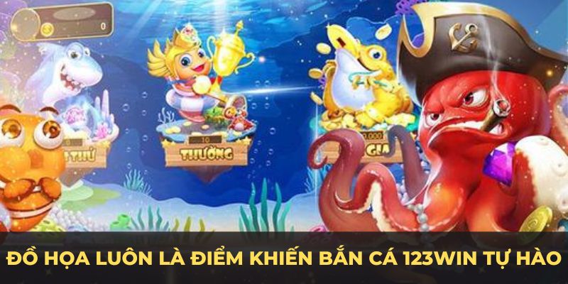 Đồ họa luôn là điểm khiến Bắn cá 123Win tự hào